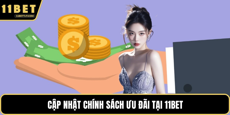Cập nhật chính sách ưu đãi tại 11BET