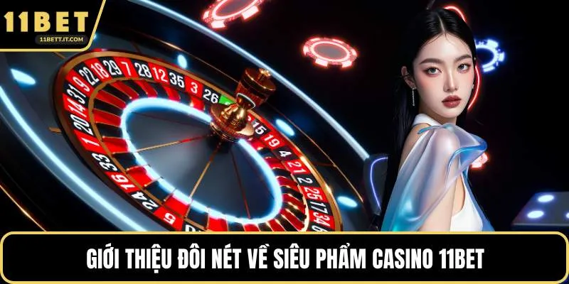 Giới thiệu đôi nét về siêu phẩm casino 11BET