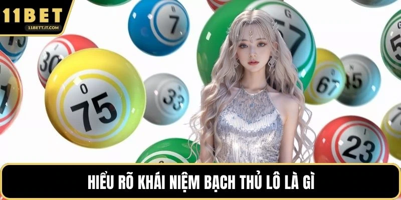 Hiểu rõ khái niệm Bạch thủ lô là gì