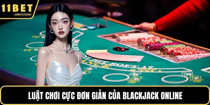 Luật chơi cực đơn giản của blackjack online