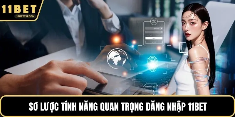 Sơ lược tính năng quan trọng đăng nhập 11BET