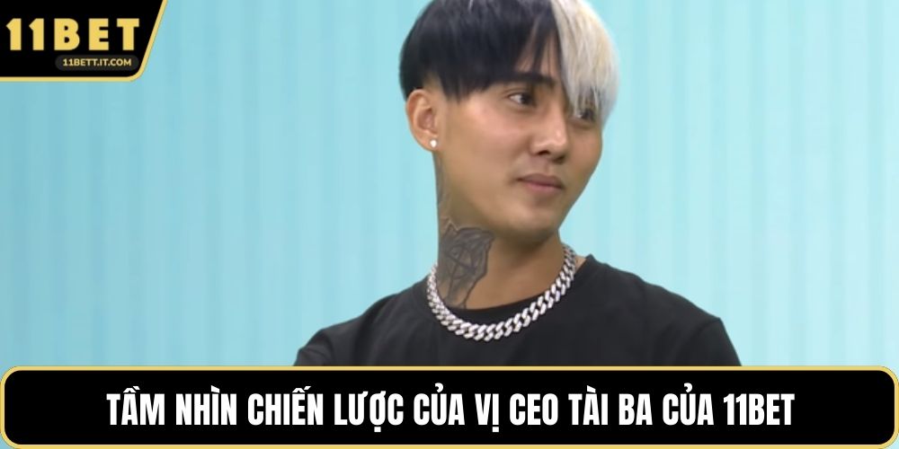 Tầm nhìn chiến lược của vị CEO tài ba của 11BET